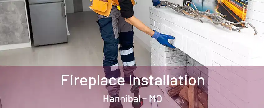  Fireplace Installation Hannibal - MO