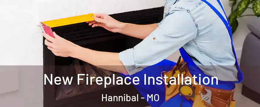  New Fireplace Installation Hannibal - MO