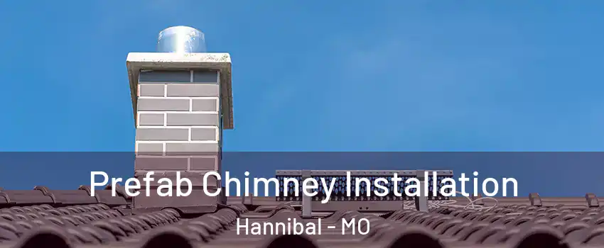  Prefab Chimney Installation Hannibal - MO