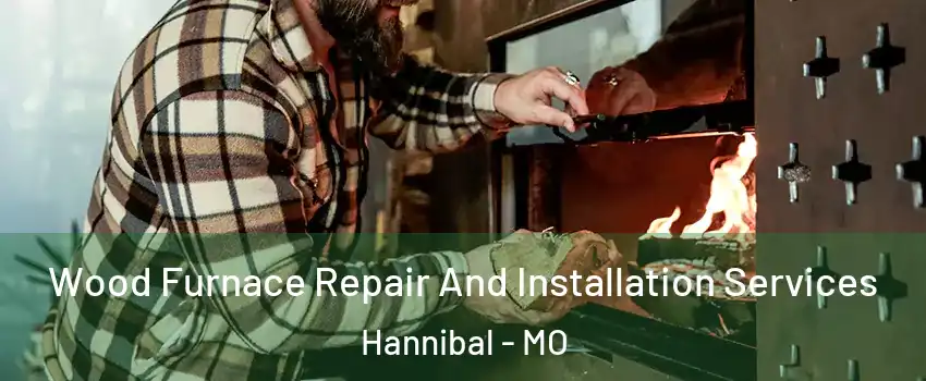  Wood Furnace Repair And Installation Services Hannibal - MO